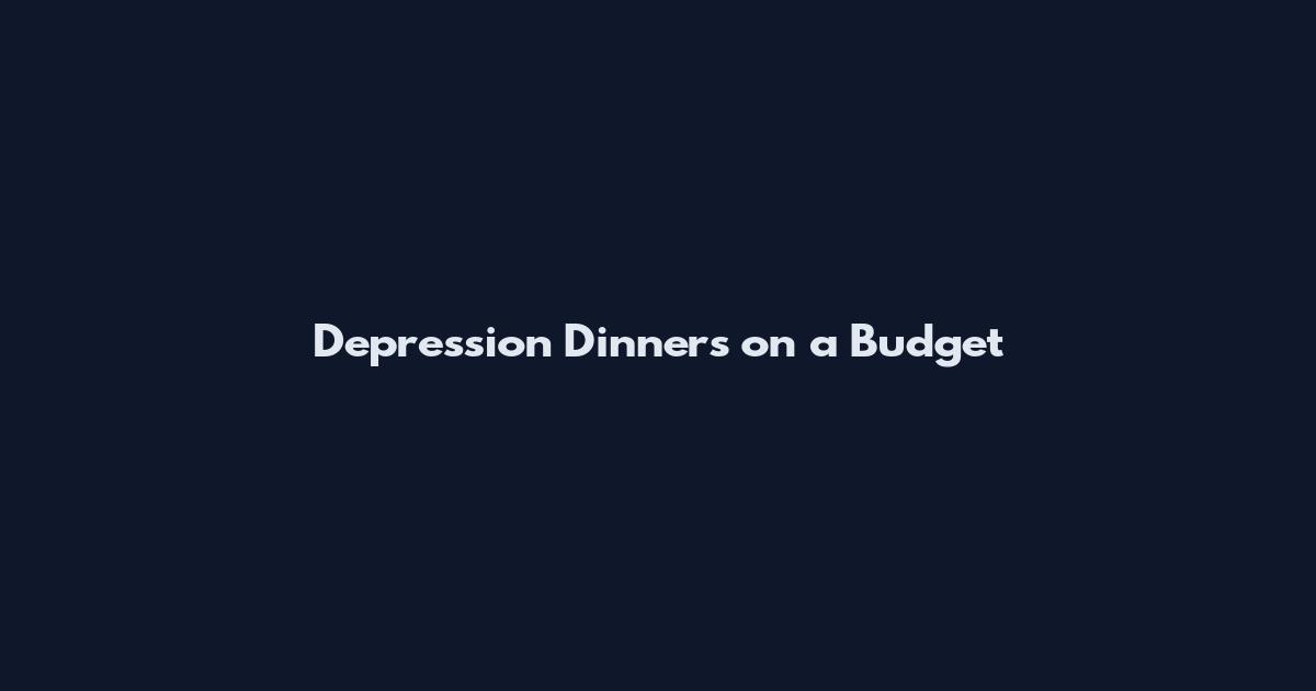Depression Dinners on a Budget