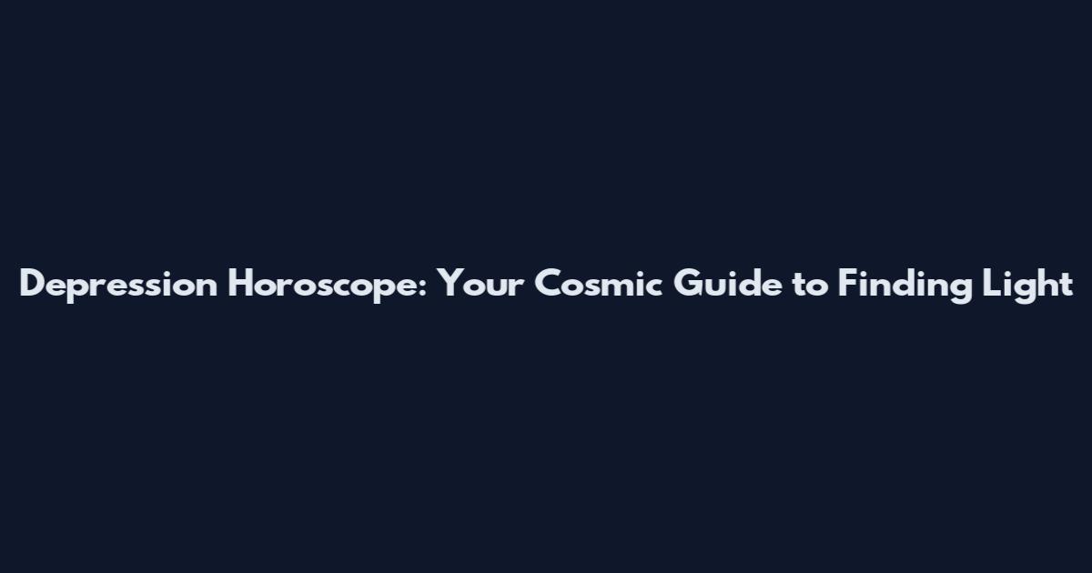 Depression Horoscope: Your Cosmic Guide to Finding Light