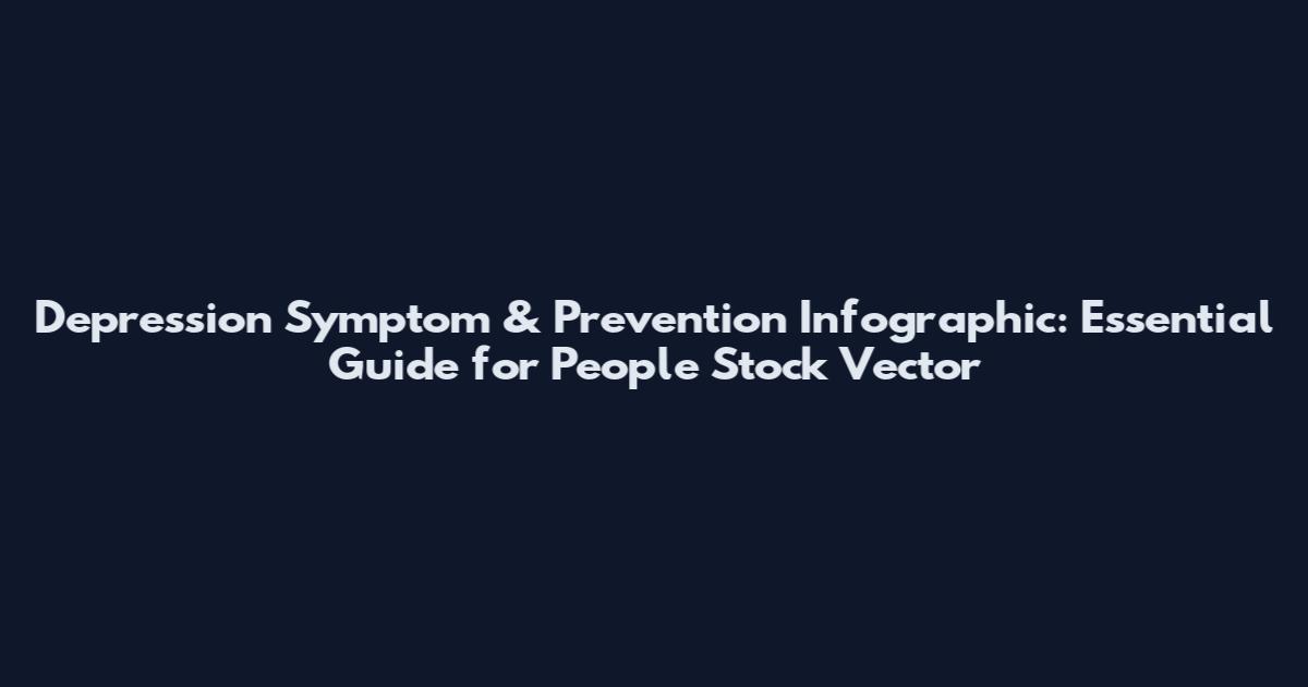 Depression Symptom & Prevention Infographic: Essential Guide for People Stock Vector