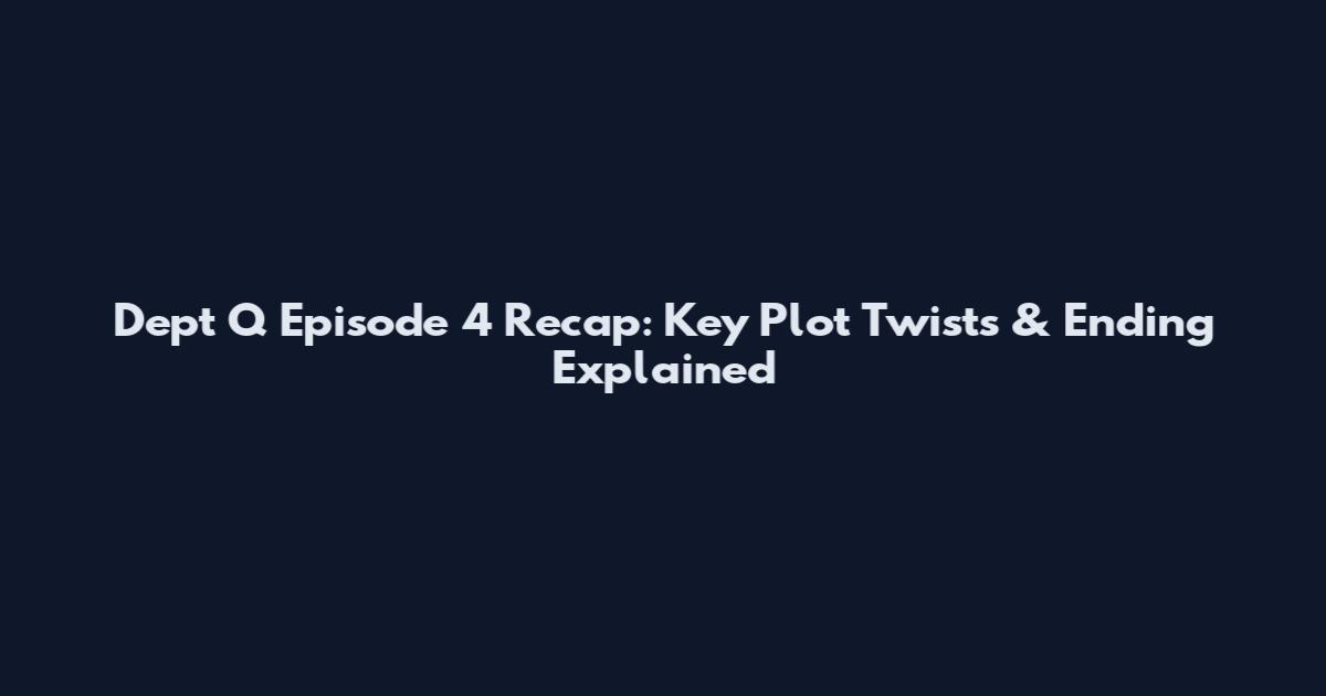 Dept Q Episode 4 Recap: Key Plot Twists & Ending Explained