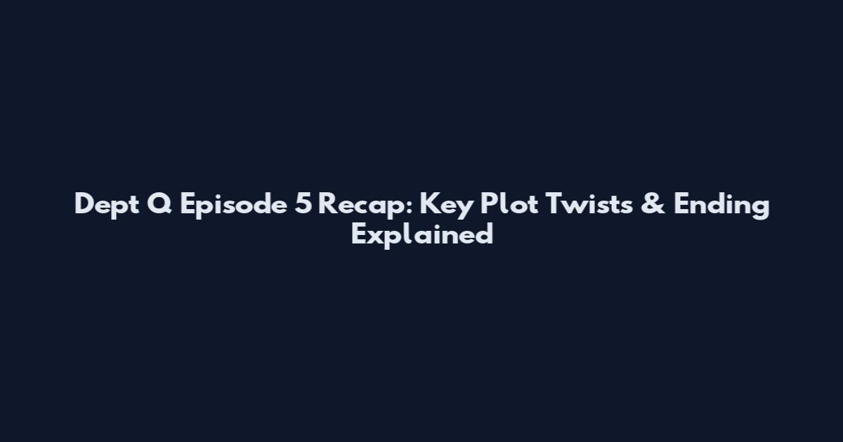Dept Q Episode 5 Recap: Key Plot Twists & Ending Explained