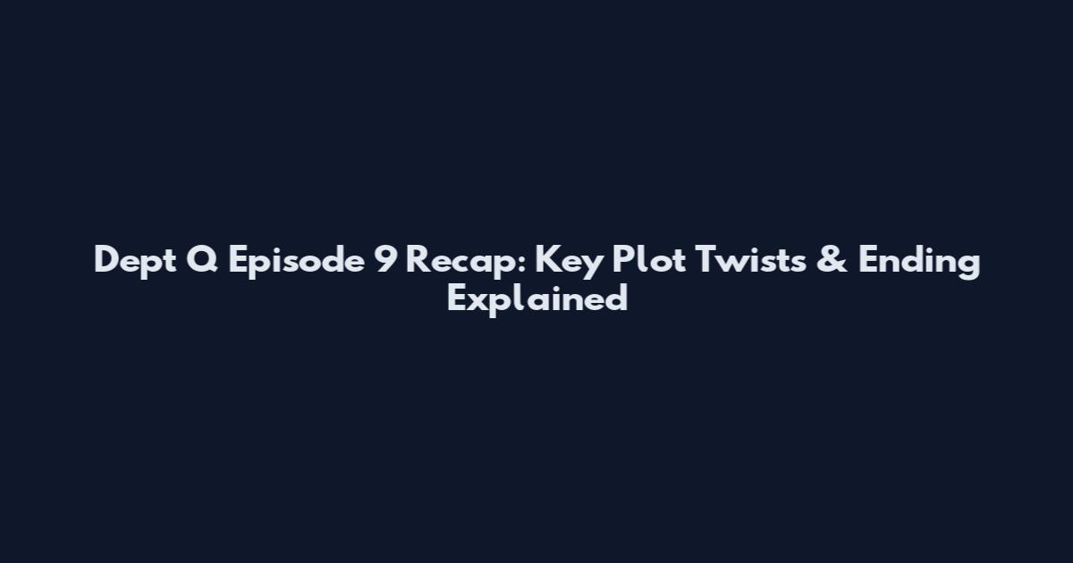 Dept Q Episode 9 Recap: Key Plot Twists & Ending Explained