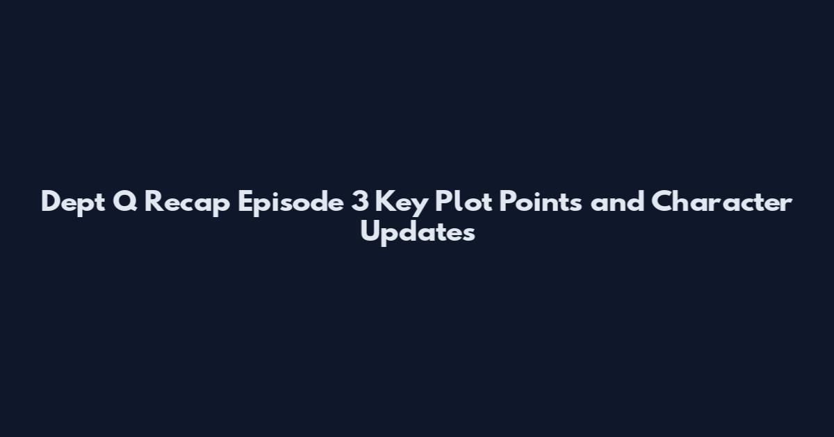 Dept Q Recap Episode 3 Key Plot Points and Character Updates