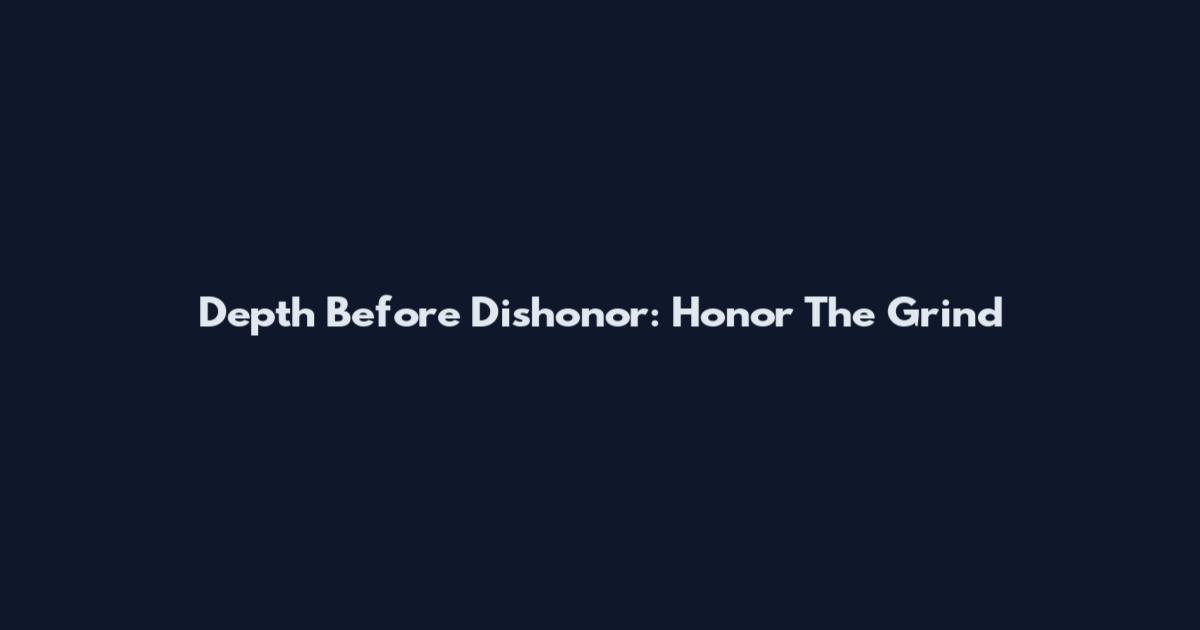 Depth Before Dishonor: Honor The Grind