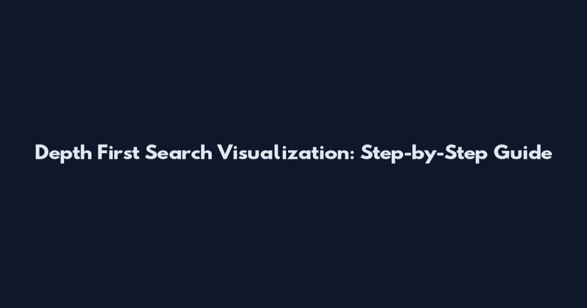 Depth First Search Visualization: Step-by-Step Guide