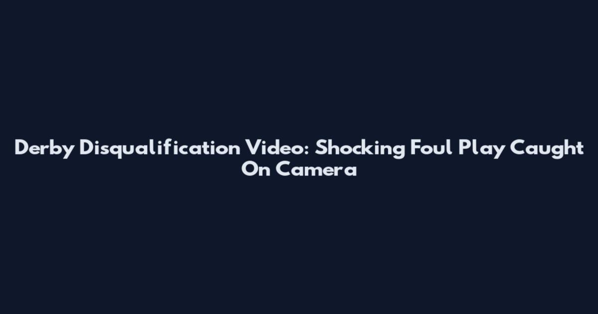 Derby Disqualification Video: Shocking Foul Play Caught On Camera