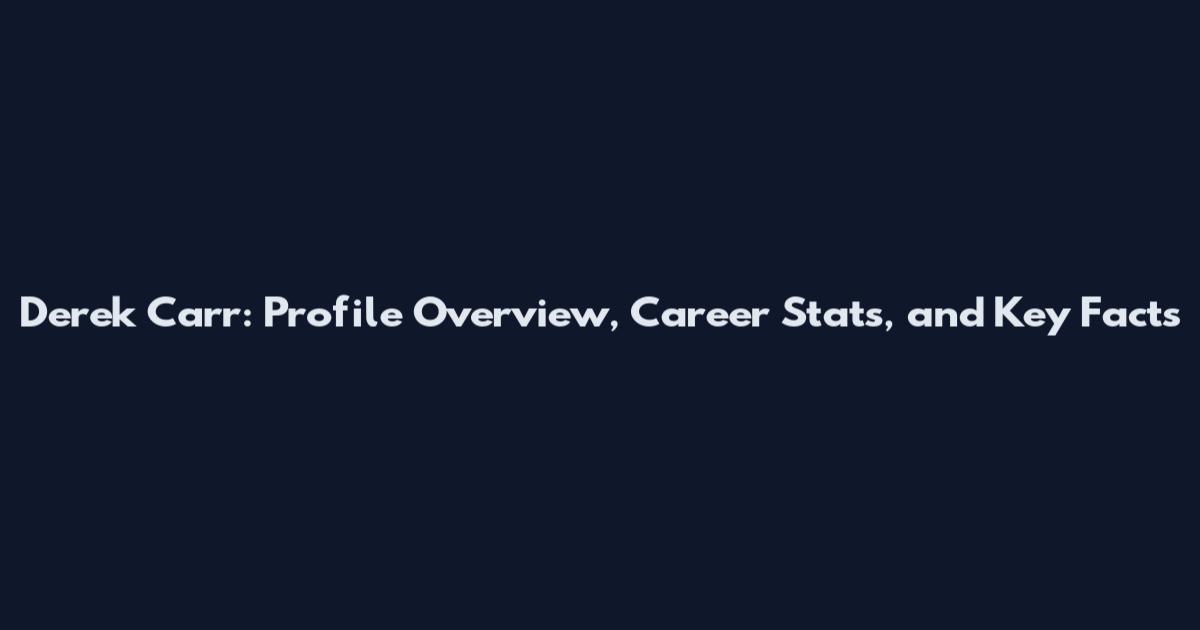 Derek Carr: Profile Overview, Career Stats, and Key Facts