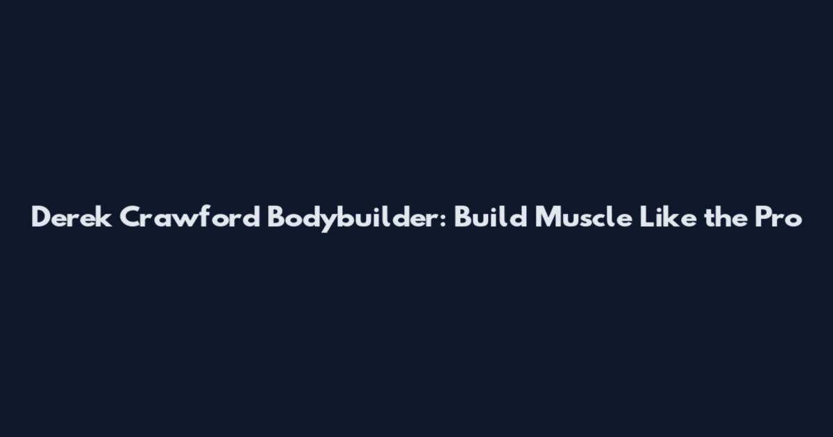Derek Crawford Bodybuilder: Build Muscle Like the Pro