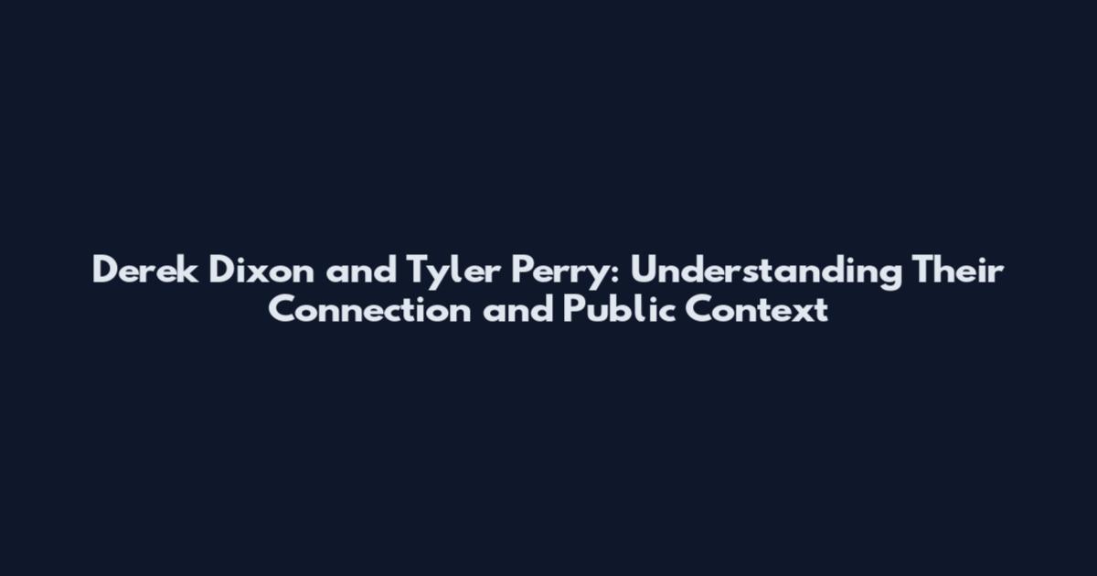 Derek Dixon and Tyler Perry: Understanding Their Connection and Public Context