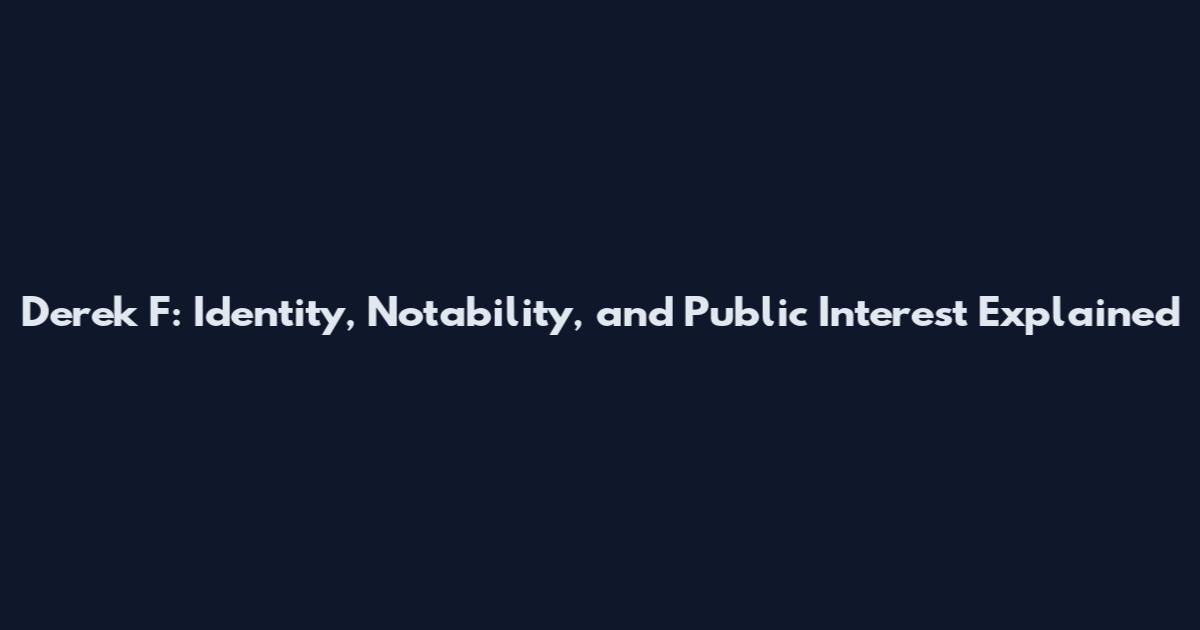 Derek F: Identity, Notability, and Public Interest Explained