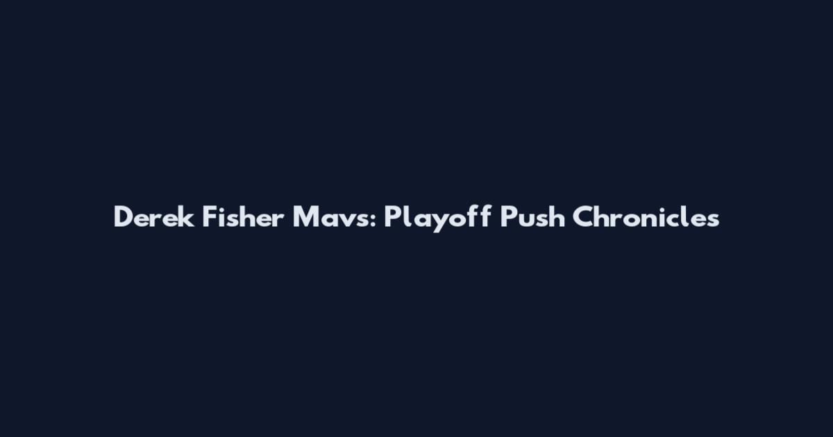 Derek Fisher Mavs: Playoff Push Chronicles