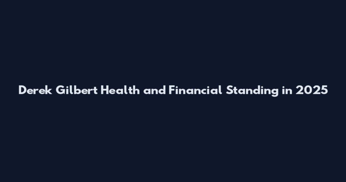 Derek Gilbert Health and Financial Standing in 2025