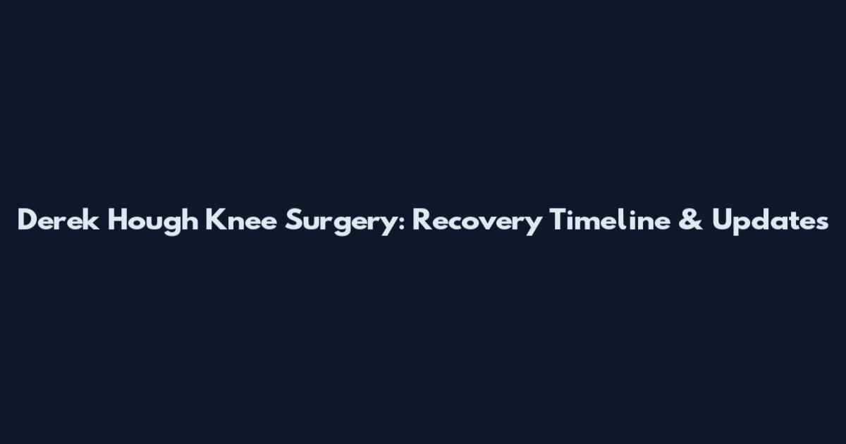 Derek Hough Knee Surgery: Recovery Timeline & Updates