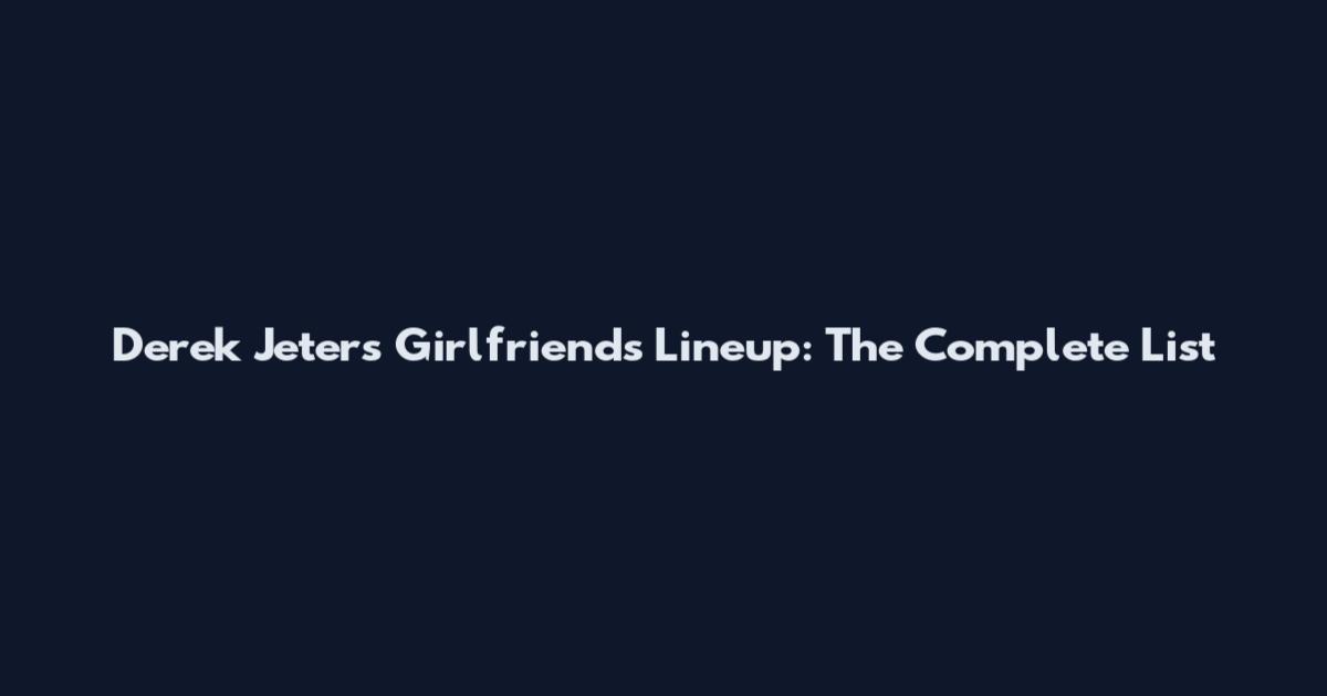 Derek Jeter's Girlfriends Lineup: The Complete List