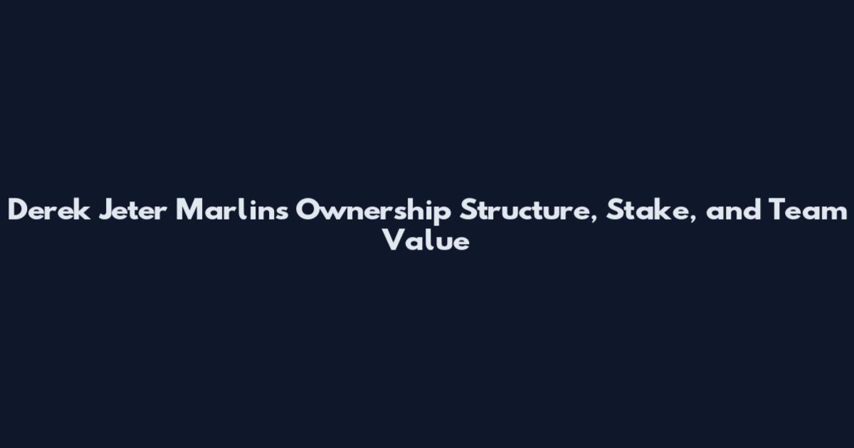 Derek Jeter Marlins Ownership Structure, Stake, and Team Value