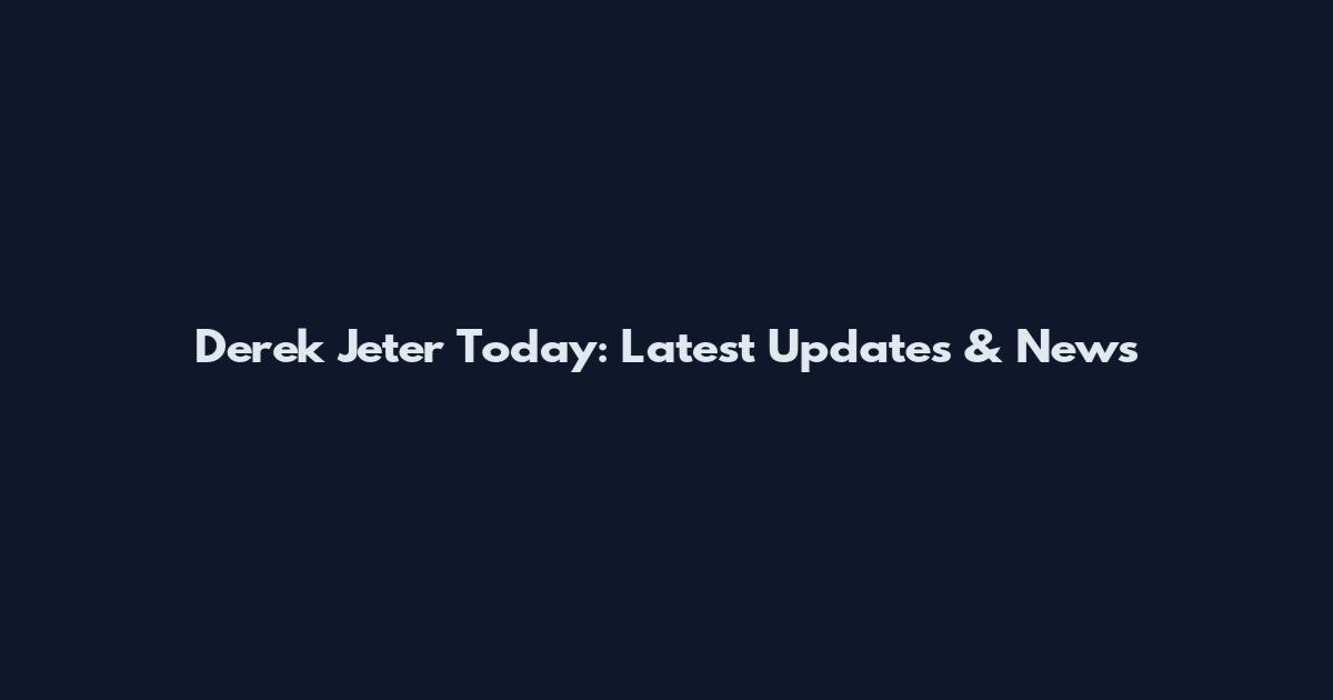 Derek Jeter Today: Latest Updates & News