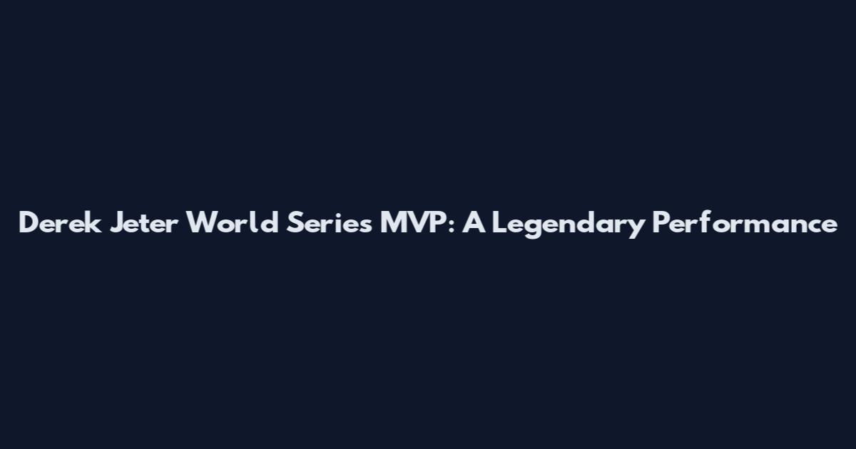 Derek Jeter World Series MVP: A Legendary Performance