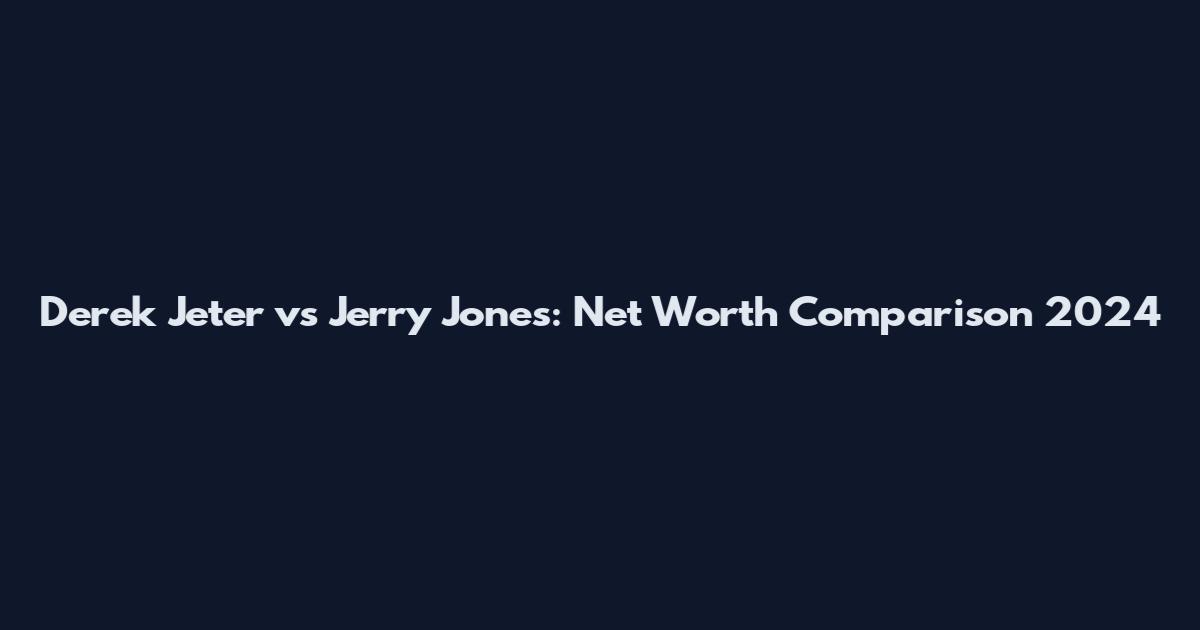 Derek Jeter vs Jerry Jones: Net Worth Comparison 2024