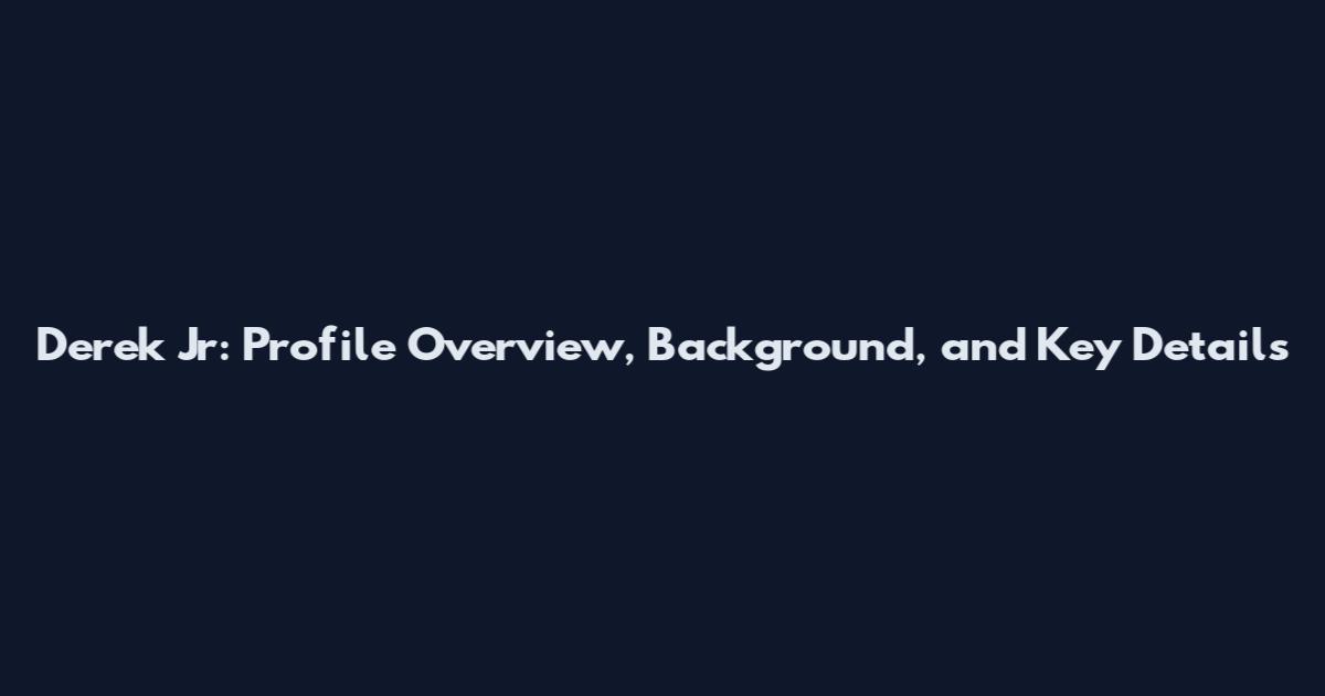 Derek Jr: Profile Overview, Background, and Key Details