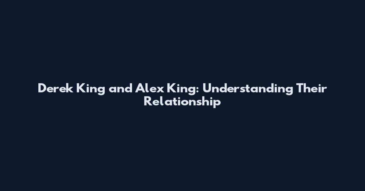 Derek King and Alex King: Understanding Their Relationship