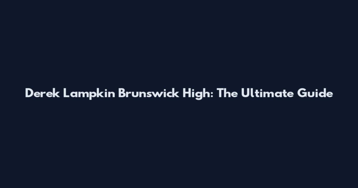 Derek Lampkin Brunswick High: The Ultimate Guide