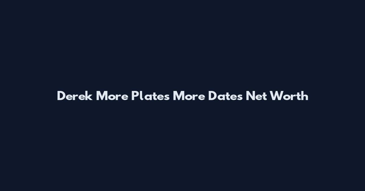 Derek More Plates More Dates Net Worth