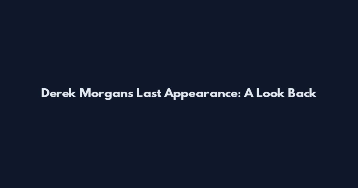 Derek Morgan's Last Appearance: A Look Back