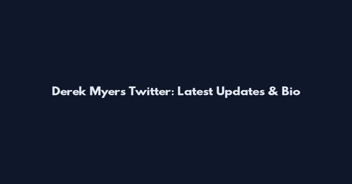 Derek Myers Twitter: Latest Updates & Bio