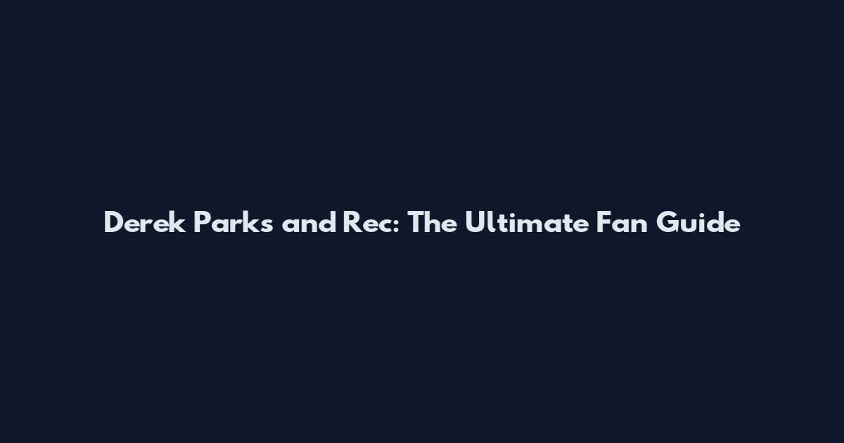 Derek Parks and Rec: The Ultimate Fan Guide