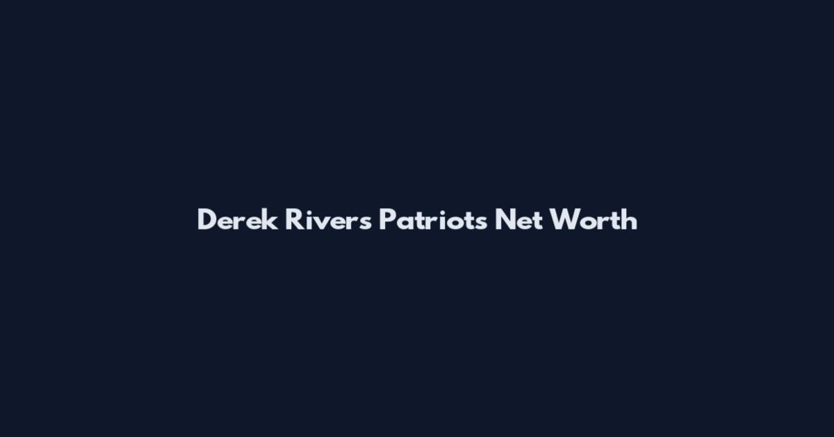 Derek Rivers Patriots Net Worth