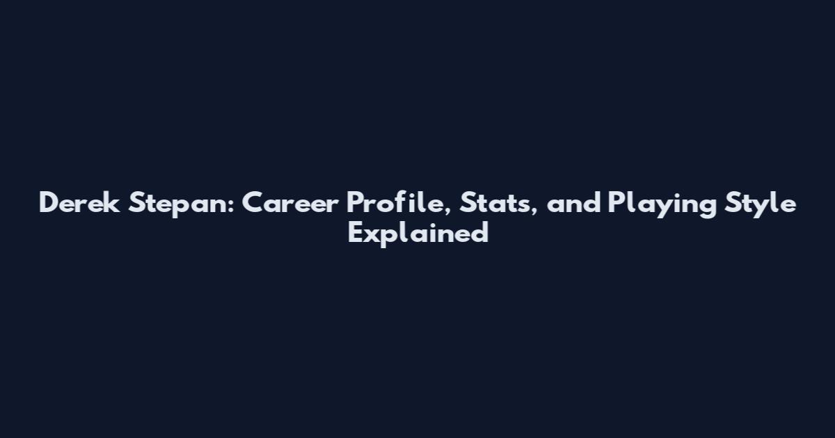 Derek Stepan: Career Profile, Stats, and Playing Style Explained