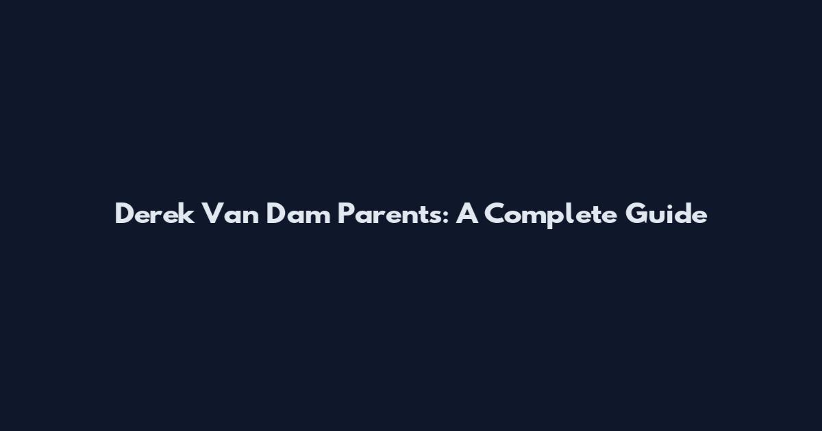 Derek Van Dam Parents: A Complete Guide