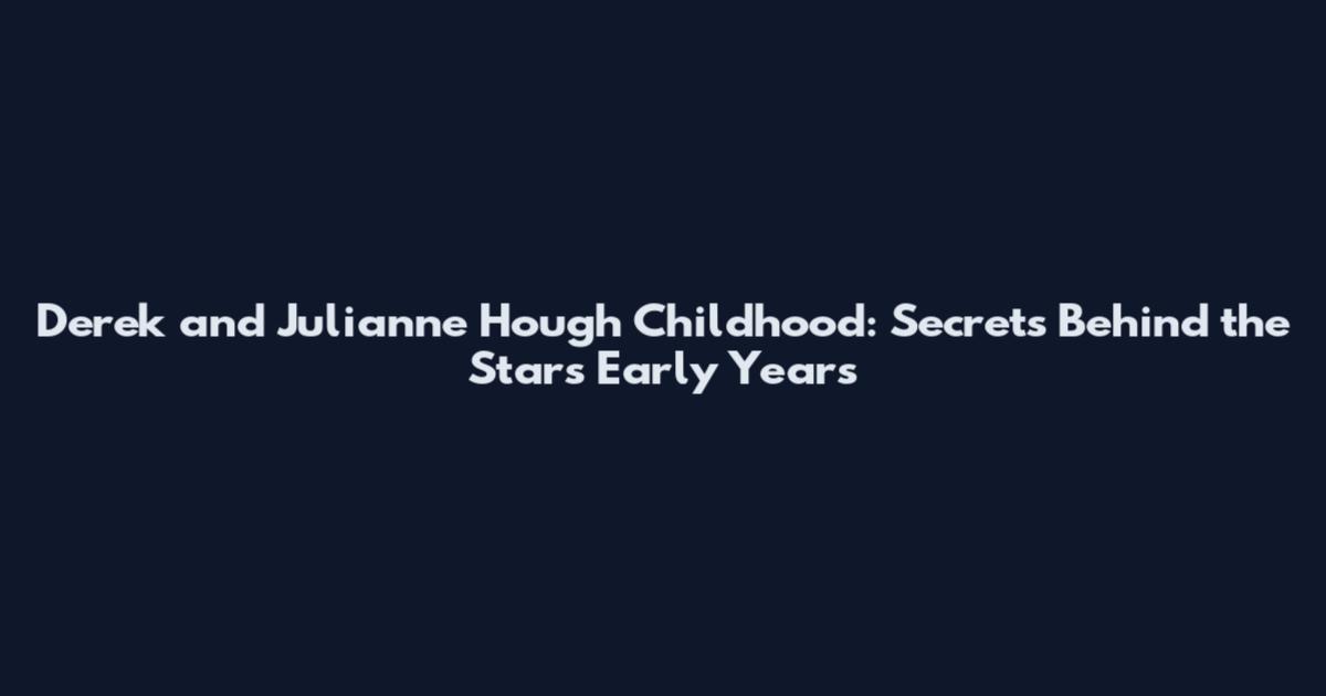 Derek and Julianne Hough Childhood: Secrets Behind the Stars' Early Years