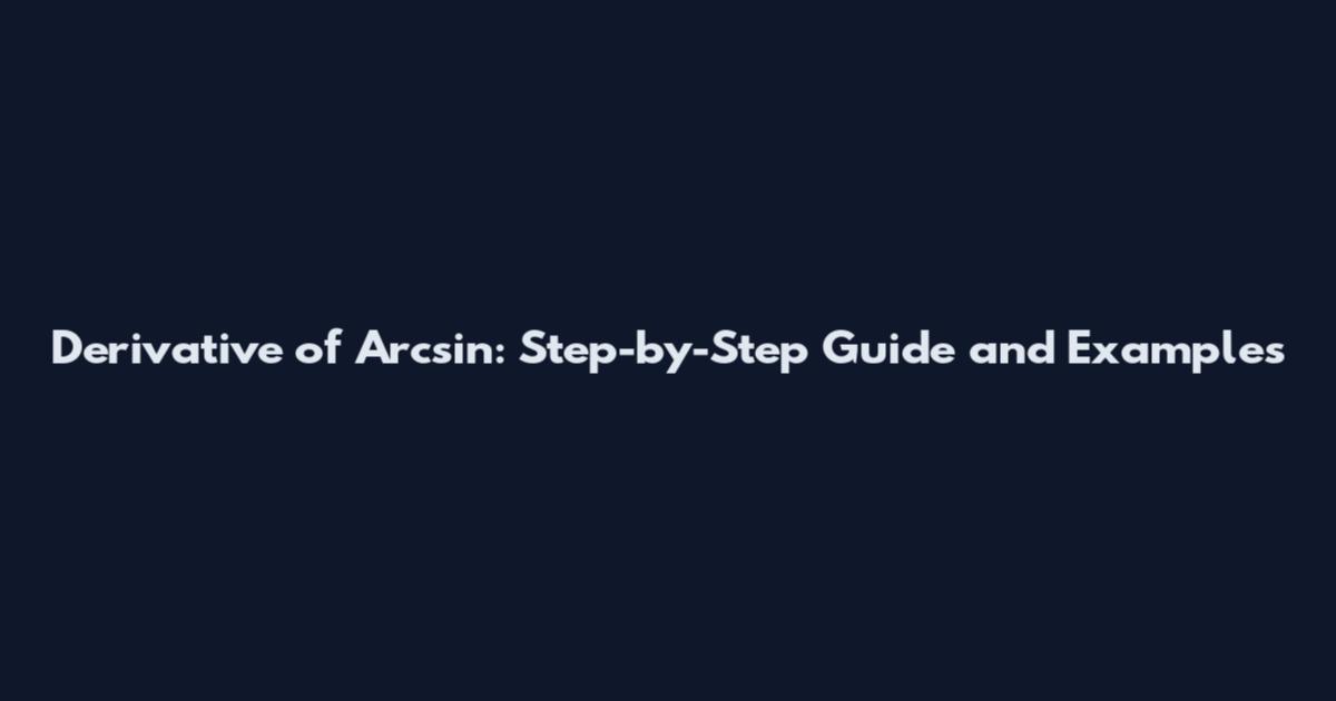 Derivative of Arcsin: Step-by-Step Guide and Examples