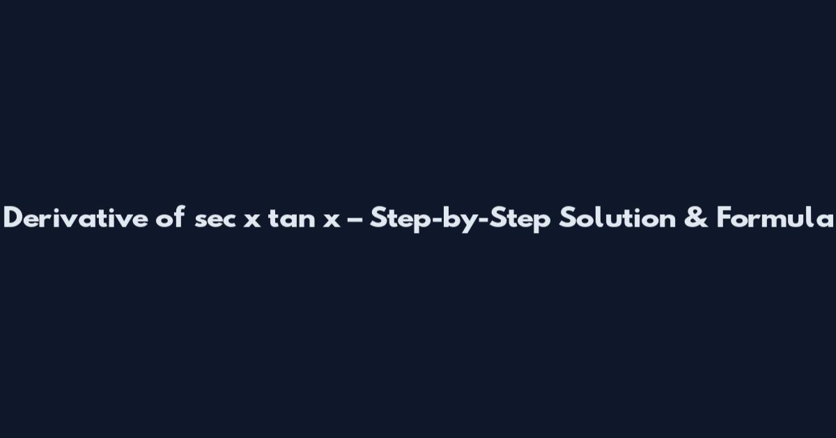 Derivative of sec x tan x – Step-by-Step Solution & Formula