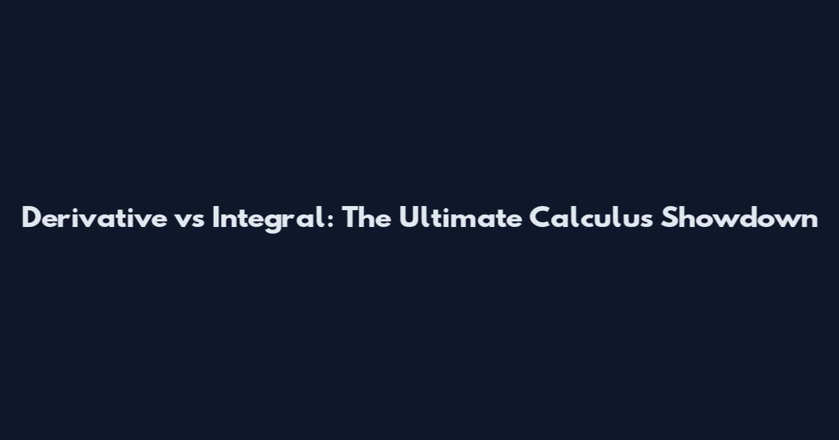 Derivative vs Integral: The Ultimate Calculus Showdown