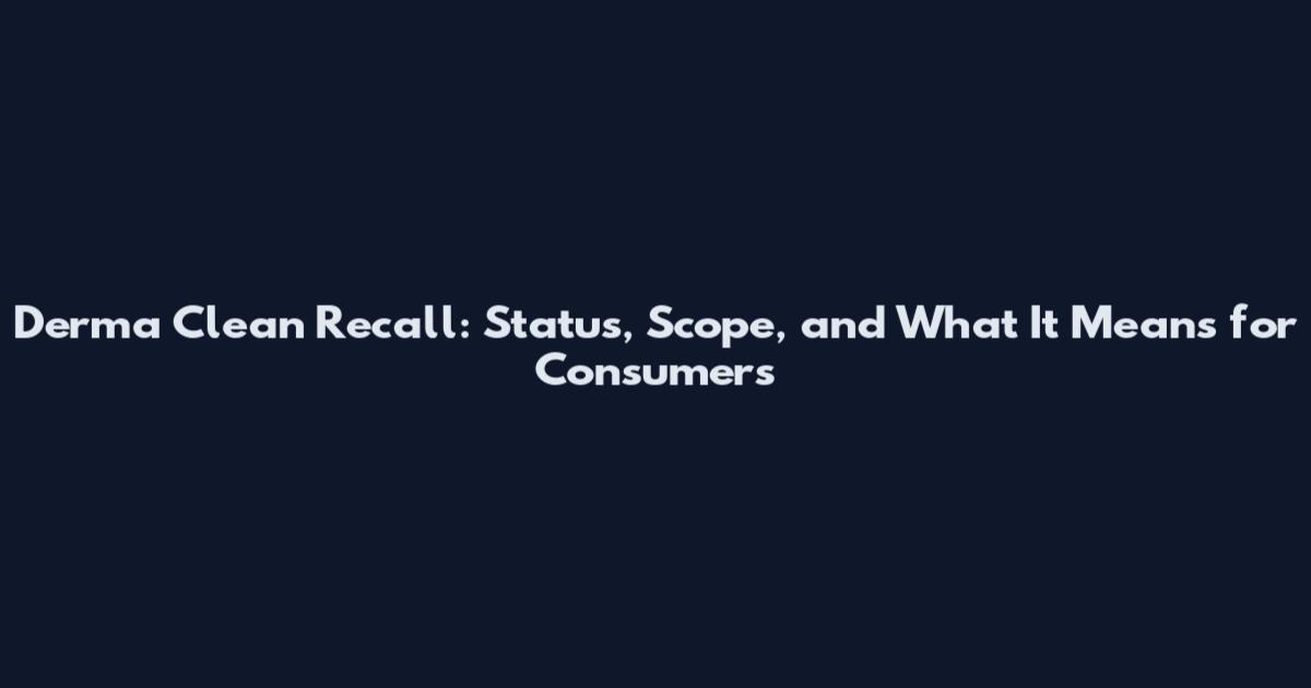 Derma Clean Recall: Status, Scope, and What It Means for Consumers