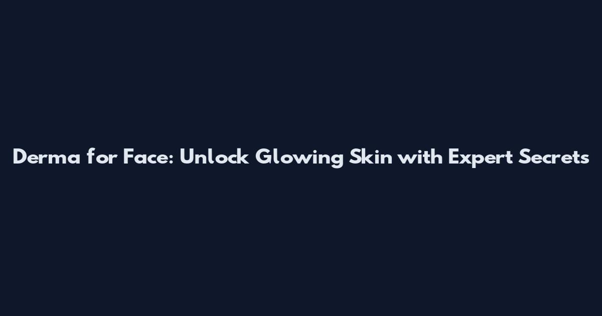 Derma for Face: Unlock Glowing Skin with Expert Secrets