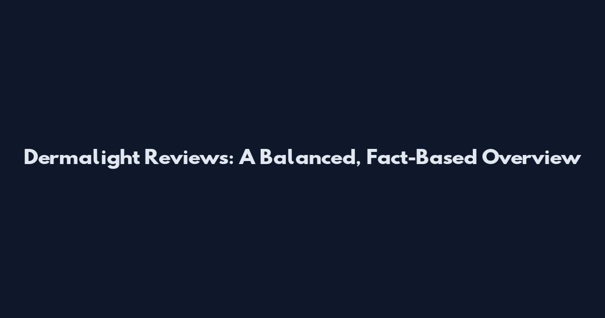 Dermalight Reviews: A Balanced, Fact-Based Overview