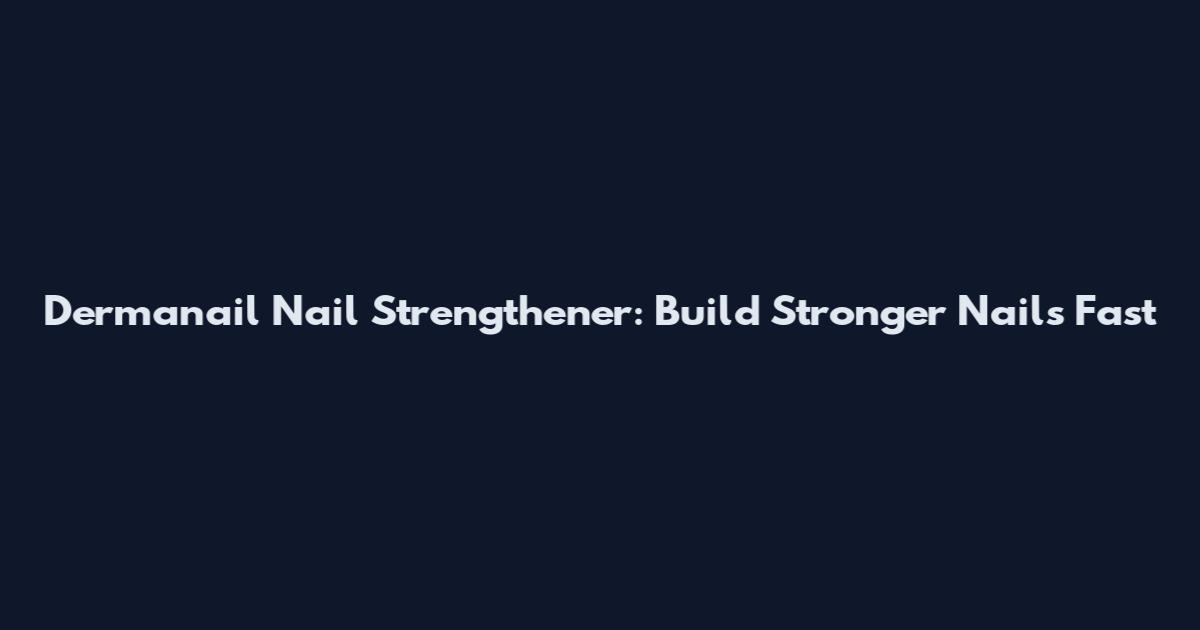Dermanail Nail Strengthener: Build Stronger Nails Fast
