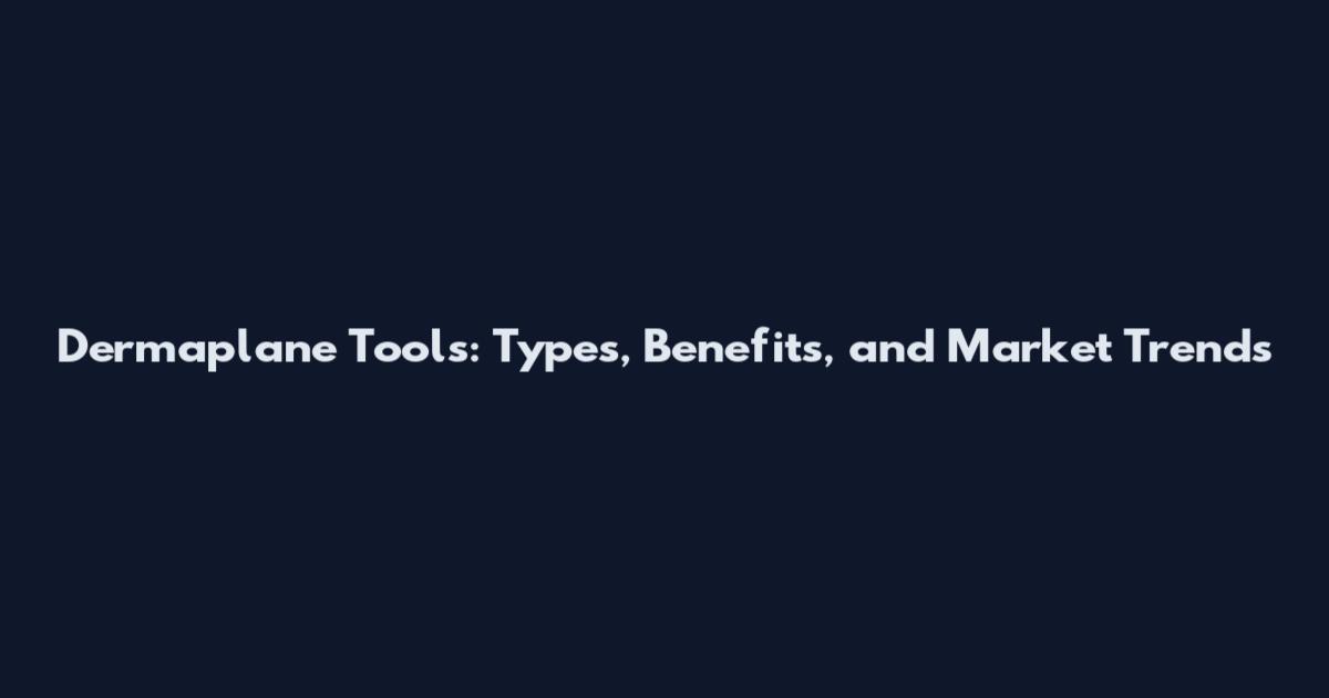 Dermaplane Tools: Types, Benefits, and Market Trends