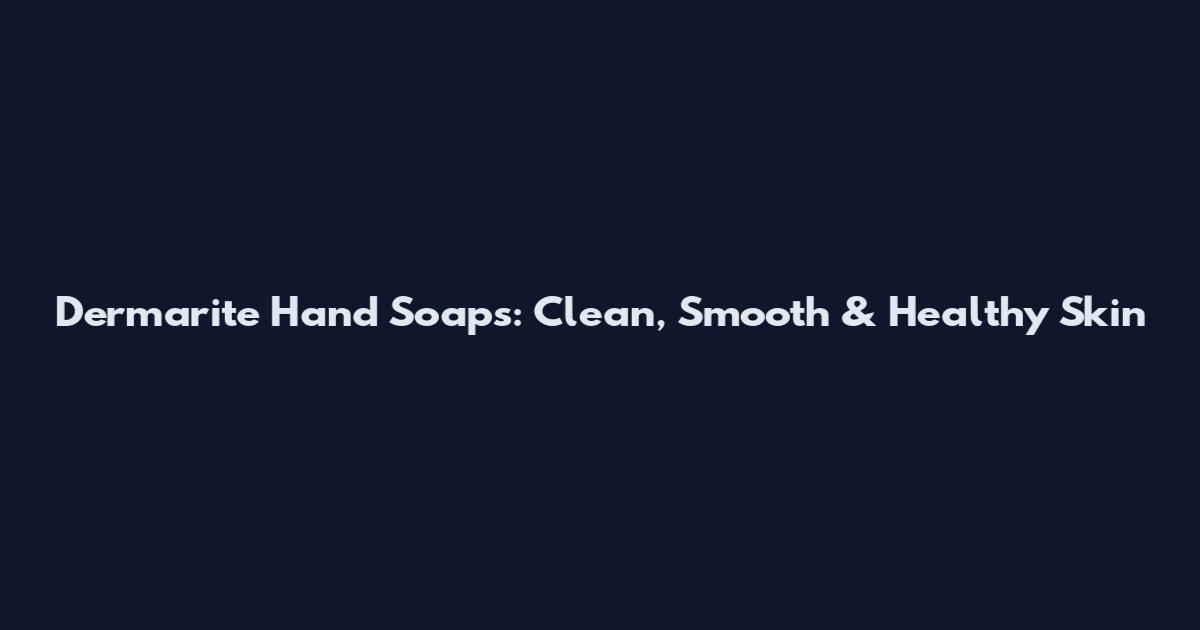 Dermarite Hand Soaps: Clean, Smooth & Healthy Skin