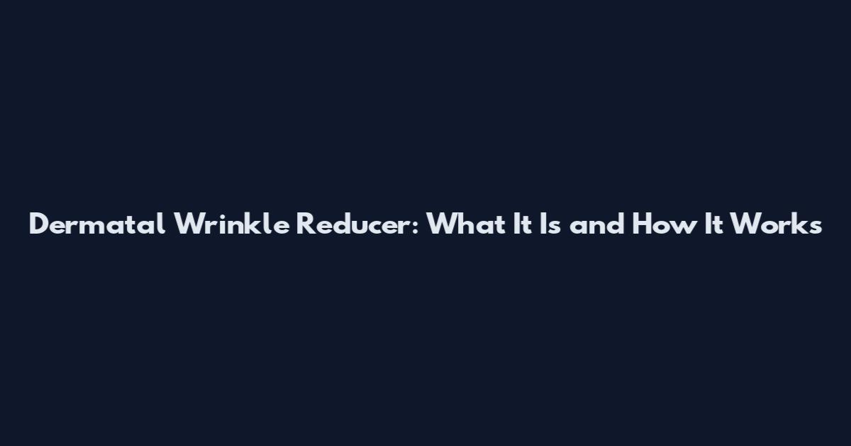 Dermatal Wrinkle Reducer: What It Is and How It Works