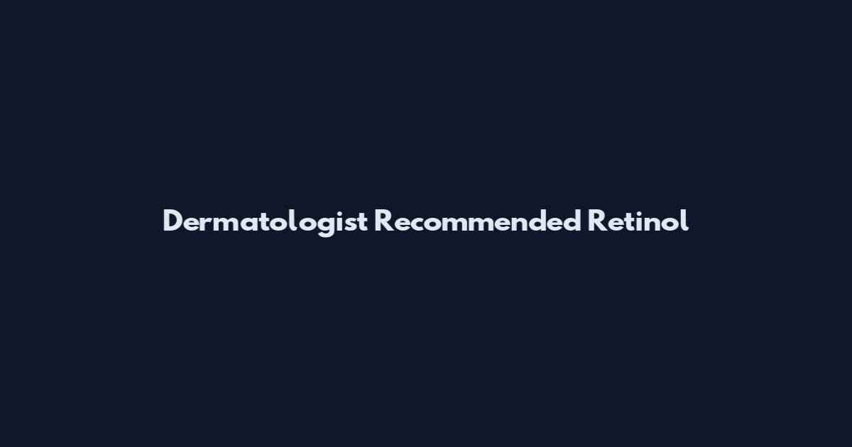 Dermatologist Recommended Retinol
