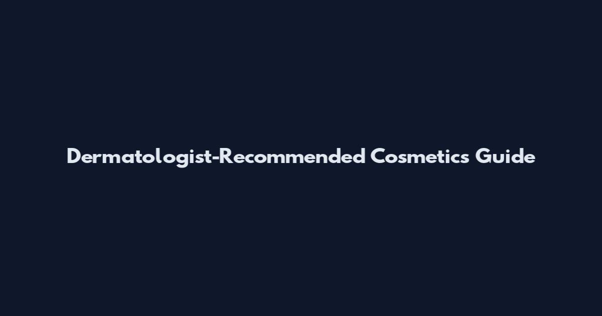 Dermatologist-Recommended Cosmetics Guide