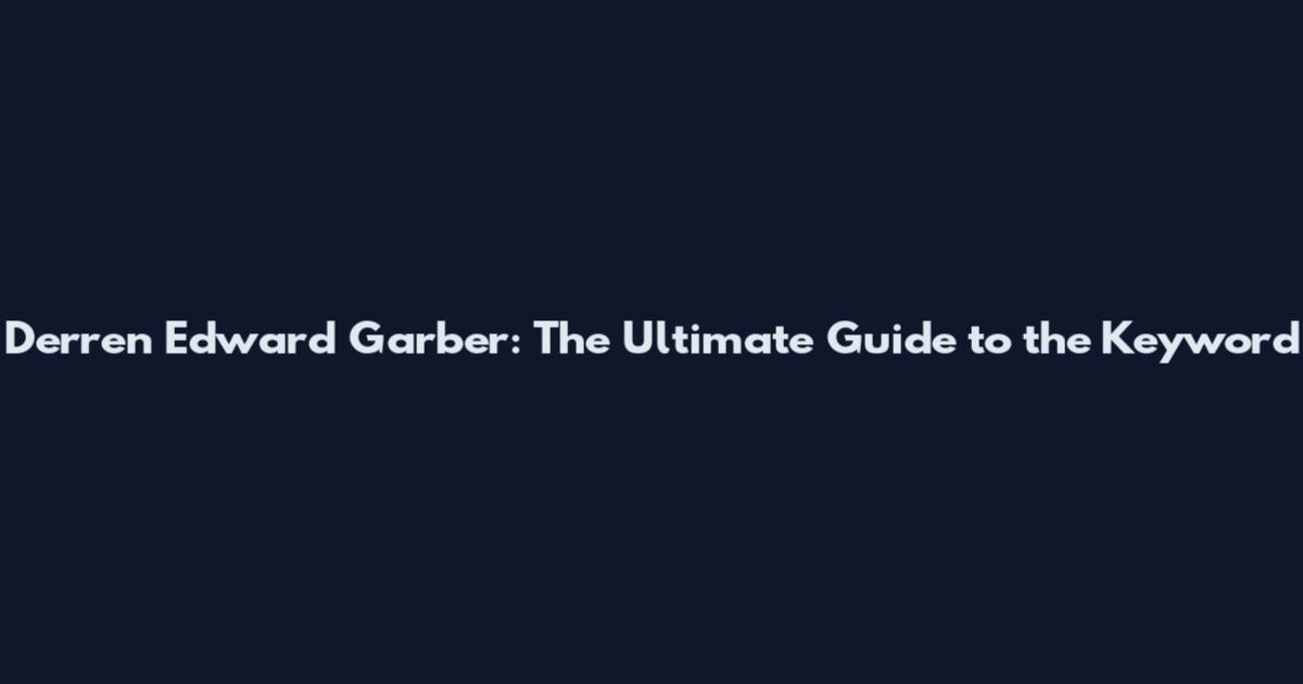 Derren Edward Garber: The Ultimate Guide to the Keyword