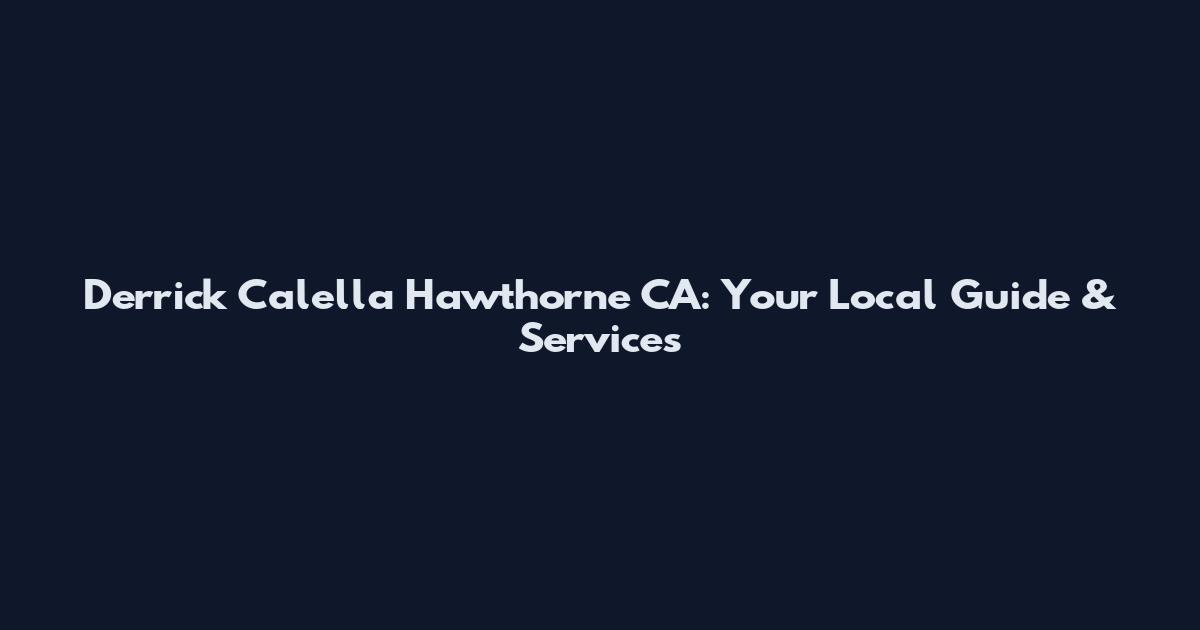 Derrick Calella Hawthorne CA: Your Local Guide & Services