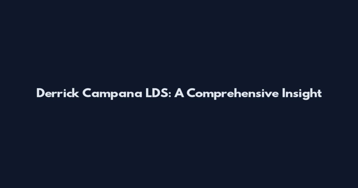 Derrick Campana LDS: A Comprehensive Insight