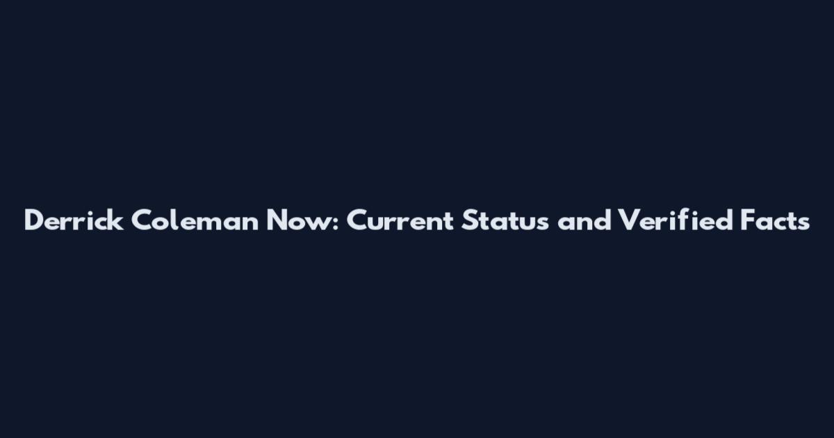 Derrick Coleman Now: Current Status and Verified Facts