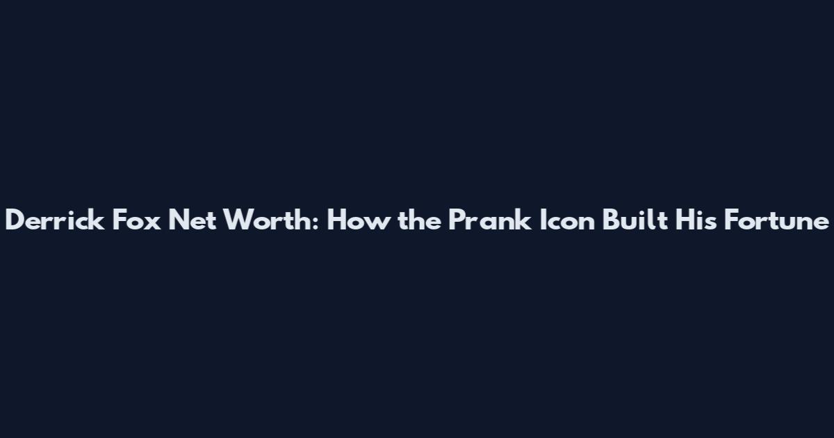 Derrick Fox Net Worth: How the Prank Icon Built His Fortune